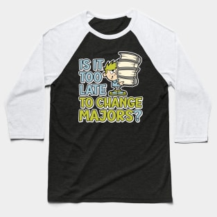 Is it too late to change majors? funny cartoon styled design for college or university students Baseball T-Shirt